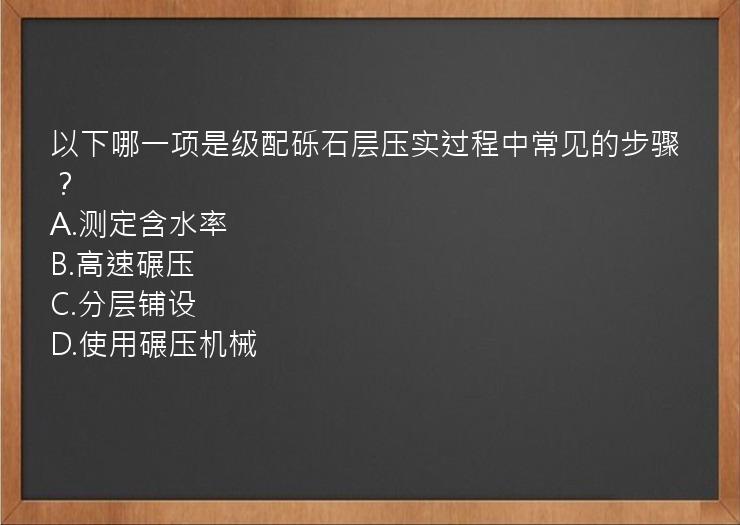 以下哪一项是级配砾石层压实过程中常见的步骤？