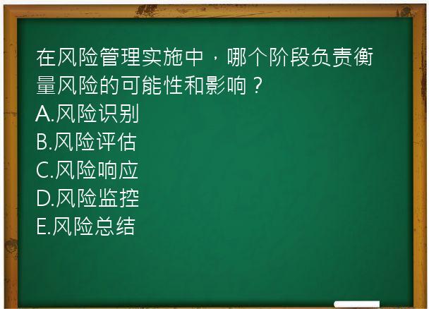 在风险管理实施中，哪个阶段负责衡量风险的可能性和影响？