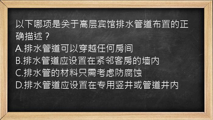 以下哪项是关于高层宾馆排水管道布置的正确描述？