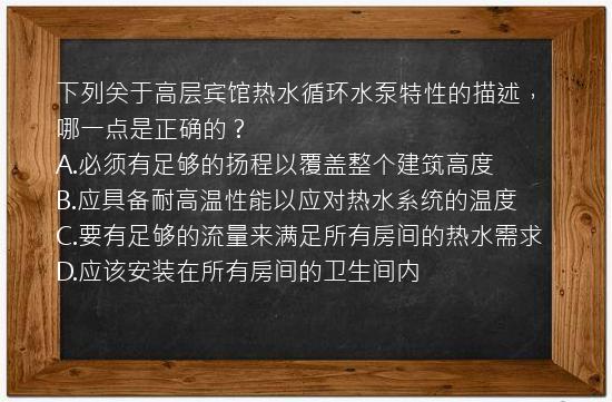 下列关于高层宾馆热水循环水泵特性的描述，哪一点是正确的？