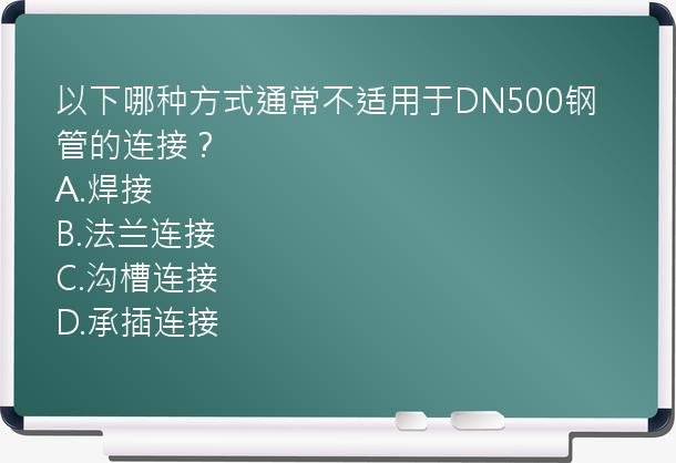 以下哪种方式通常不适用于DN500钢管的连接？