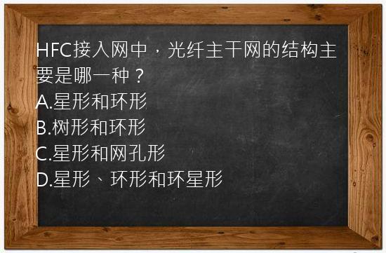 HFC接入网中，光纤主干网的结构主要是哪一种？