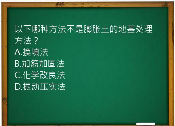 以下哪种方法不是膨胀土的地基处理方法？