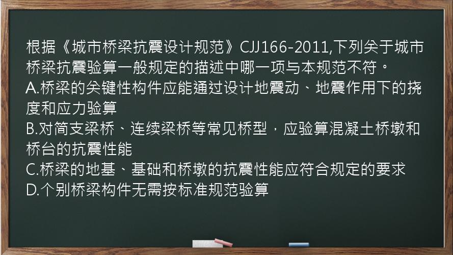 根据《城市桥梁抗震设计规范》CJJ166-2011,下列关于城市桥梁抗震验算一般规定的描述中哪一项与本规范不符。