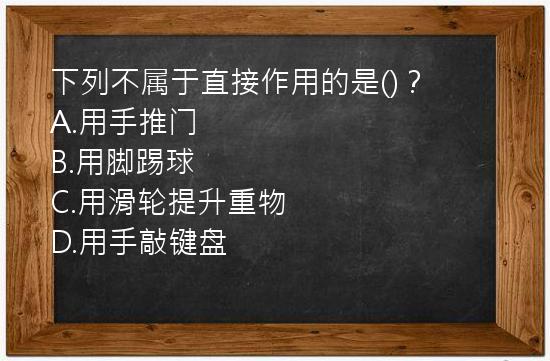 下列不属于直接作用的是()？