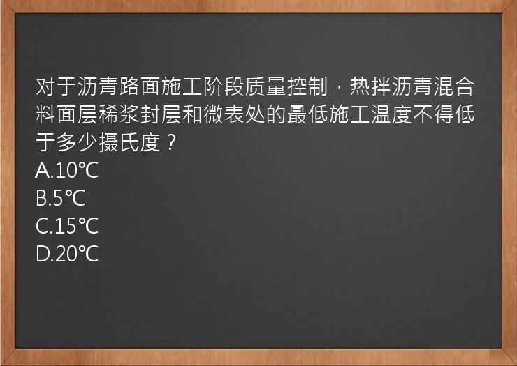 对于沥青路面施工阶段质量控制，热拌沥青混合料面层稀浆封层和微表处的最低施工温度不得低于多少摄氏度？