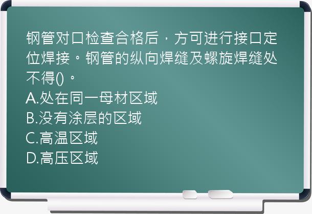 钢管对口检查合格后，方可进行接口定位焊接。钢管的纵向焊缝及螺旋焊缝处不得()。