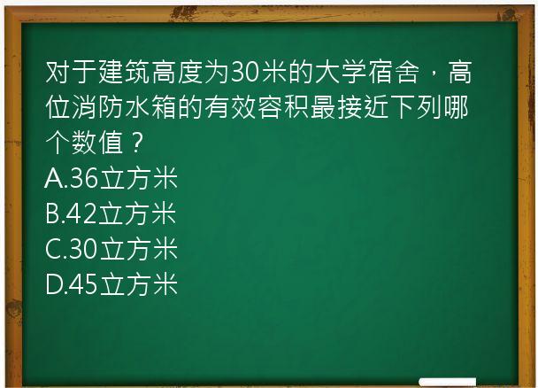 对于建筑高度为30米的大学宿舍，高位消防水箱的有效容积最接近下列哪个数值？