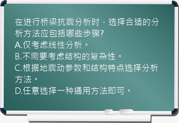 在进行桥梁抗震分析时，选择合适的分析方法应包括哪些步骤?