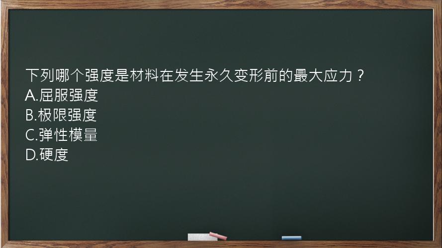 下列哪个强度是材料在发生永久变形前的最大应力？