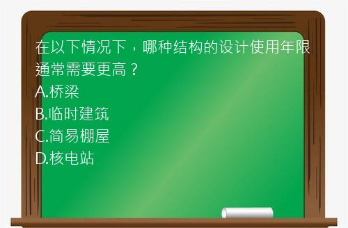 在以下情况下，哪种结构的设计使用年限通常需要更高？