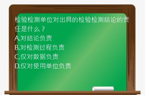 检验检测单位对出具的检验检测结论的责任是什么？