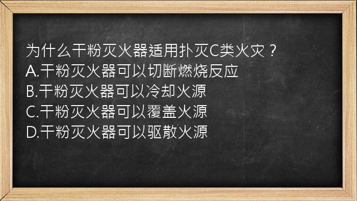 为什么干粉灭火器适用扑灭C类火灾？