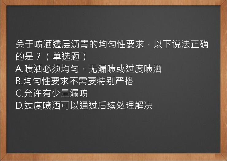 关于喷洒透层沥青的均匀性要求，以下说法正确的是？（单选题）