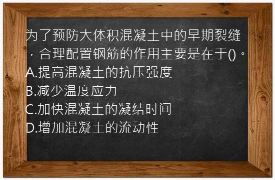 为了预防大体积混凝土中的早期裂缝，合理配置钢筋的作用主要是在于()。