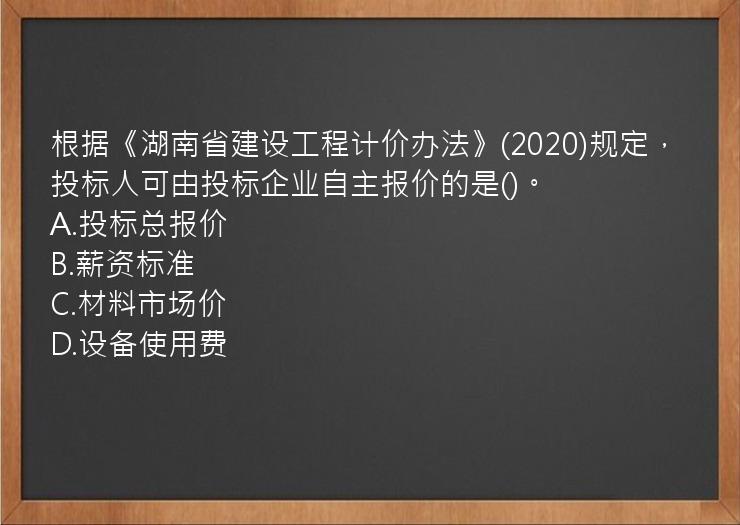 根据《湖南省建设工程计价办法》(2020)规定，投标人可由投标企业自主报价的是()。