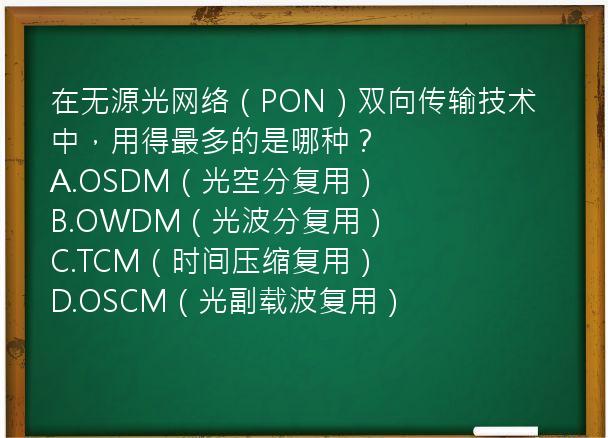 在无源光网络（PON）双向传输技术中，用得最多的是哪种？