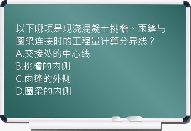 以下哪项是现浇混凝土挑檐、雨篷与圈梁连接时的工程量计算分界线？