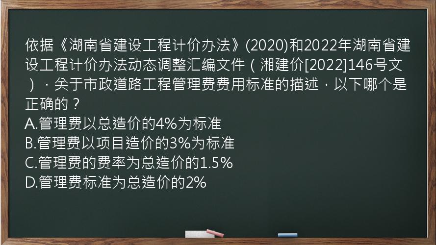 依据《湖南省建设工程计价办法》(2020)和2022年湖南省建设工程计价办法动态调整汇编文件（湘建价[2022]146号文），关于市政道路工程管理费费用标准的描述，以下哪个是正确的？