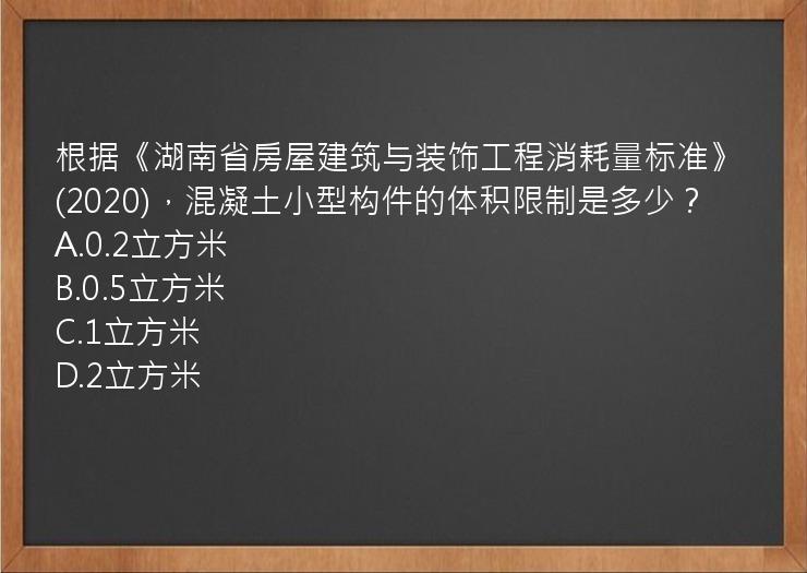 根据《湖南省房屋建筑与装饰工程消耗量标准》(2020)，混凝土小型构件的体积限制是多少？