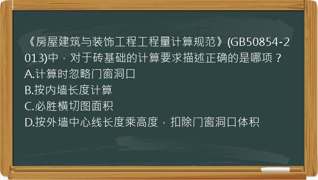 《房屋建筑与装饰工程工程量计算规范》(GB50854-2013)中，对于砖基础的计算要求描述正确的是哪项？