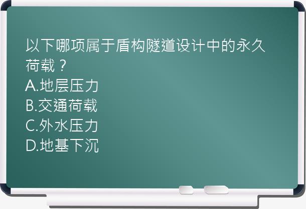 以下哪项属于盾构隧道设计中的永久荷载？