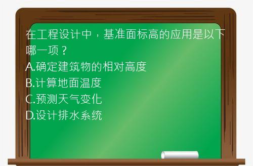 在工程设计中，基准面标高的应用是以下哪一项？