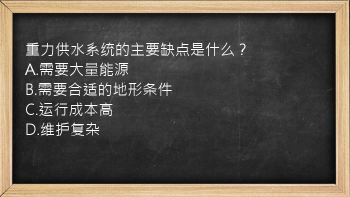 重力供水系统的主要缺点是什么？