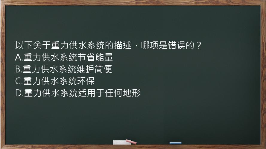 以下关于重力供水系统的描述，哪项是错误的？