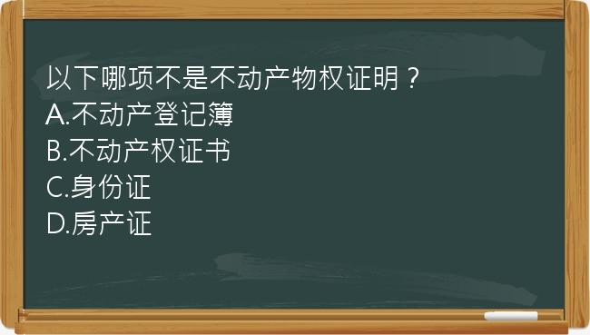 以下哪项不是不动产物权证明？