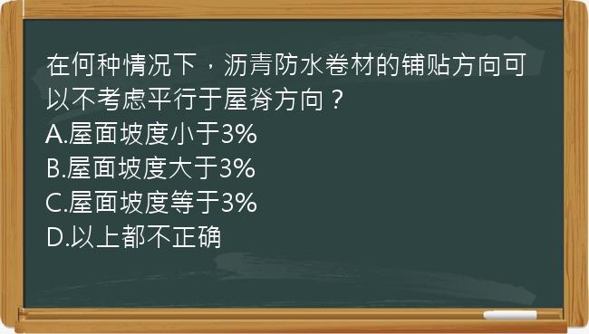 在何种情况下，沥青防水卷材的铺贴方向可以不考虑平行于屋脊方向？