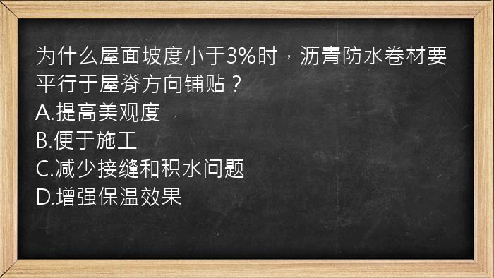 为什么屋面坡度小于3%时，沥青防水卷材要平行于屋脊方向铺贴？