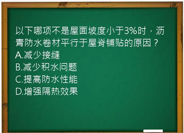 以下哪项不是屋面坡度小于3%时，沥青防水卷材平行于屋脊铺贴的原因？