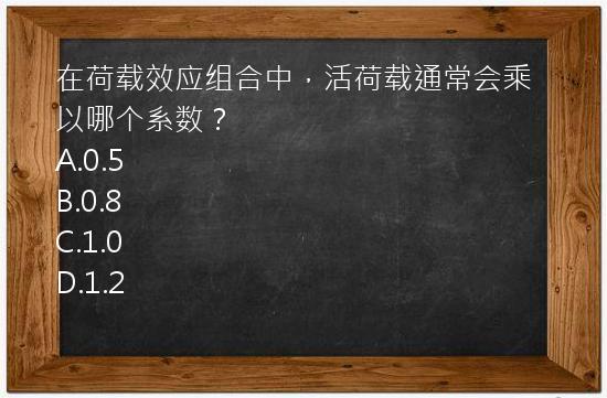 在荷载效应组合中，活荷载通常会乘以哪个系数？