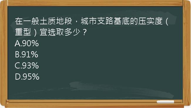 在一般土质地段，城市支路基底的压实度（重型）宜选取多少？