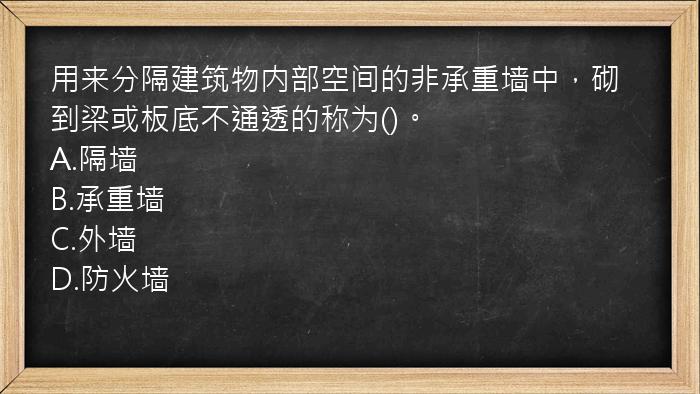 用来分隔建筑物内部空间的非承重墙中，砌到梁或板底不通透的称为()。