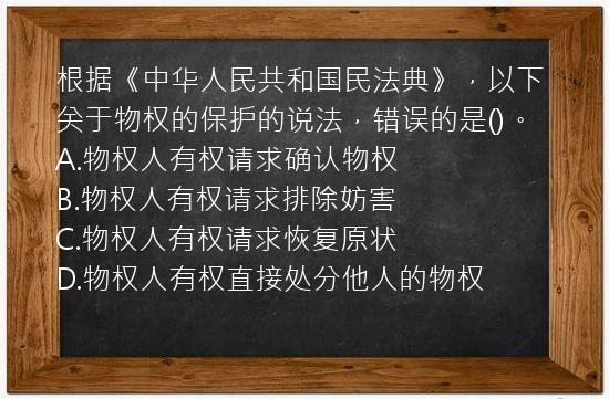 根据《中华人民共和国民法典》，以下关于物权的保护的说法，错误的是()。