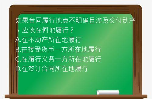 如果合同履行地点不明确且涉及交付动产，应该在何地履行？