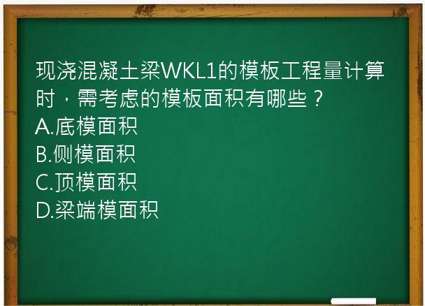 现浇混凝土梁WKL1的模板工程量计算时，需考虑的模板面积有哪些？