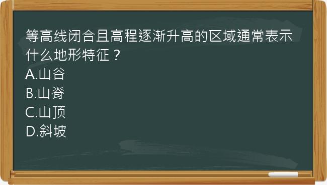 等高线闭合且高程逐渐升高的区域通常表示什么地形特征？