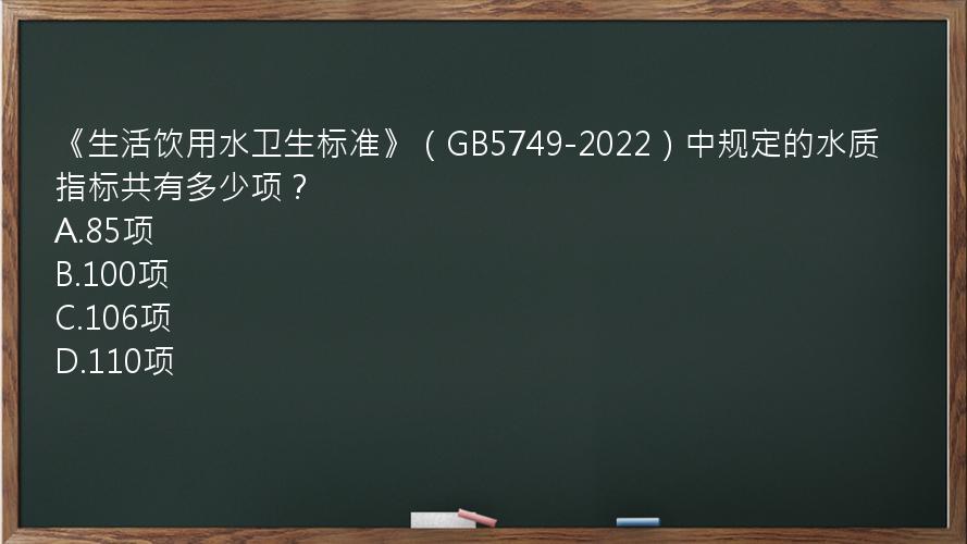 《生活饮用水卫生标准》（GB5749-2022）中规定的水质指标共有多少项？