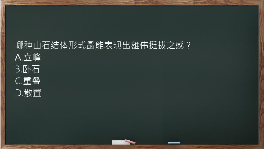 哪种山石结体形式最能表现出雄伟挺拔之感？