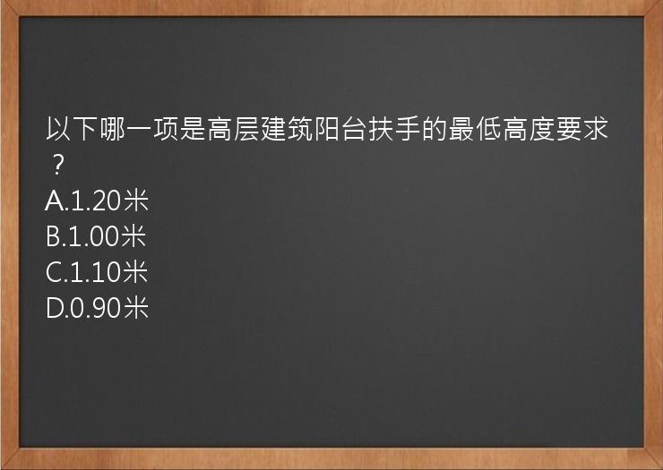 以下哪一项是高层建筑阳台扶手的最低高度要求？