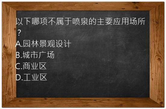 以下哪项不属于喷泉的主要应用场所？