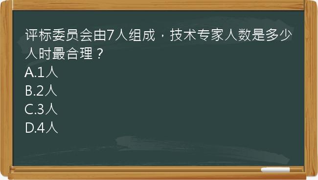 评标委员会由7人组成，技术专家人数是多少人时最合理？