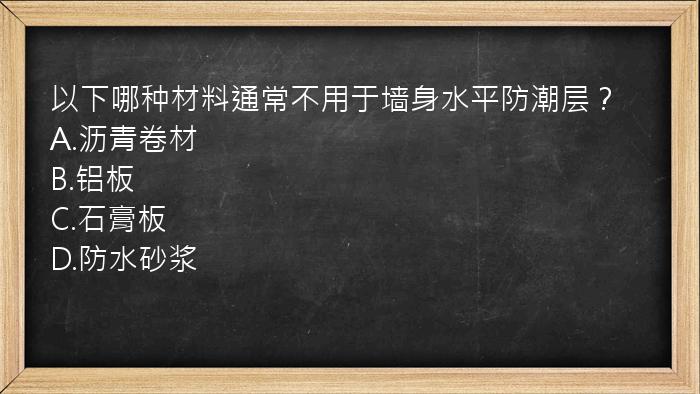 以下哪种材料通常不用于墙身水平防潮层？