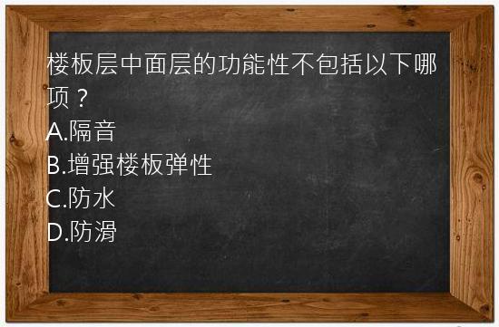 楼板层中面层的功能性不包括以下哪项？