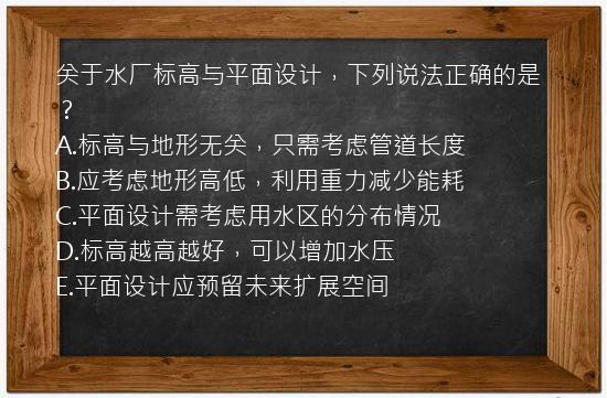 关于水厂标高与平面设计，下列说法正确的是？