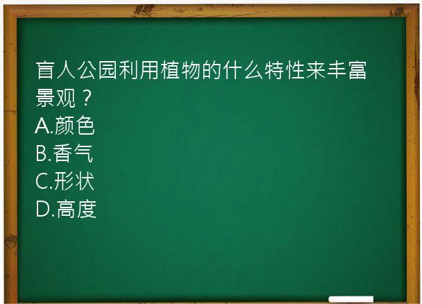 盲人公园利用植物的什么特性来丰富景观？