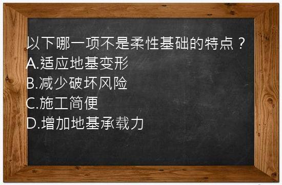 以下哪一项不是柔性基础的特点？